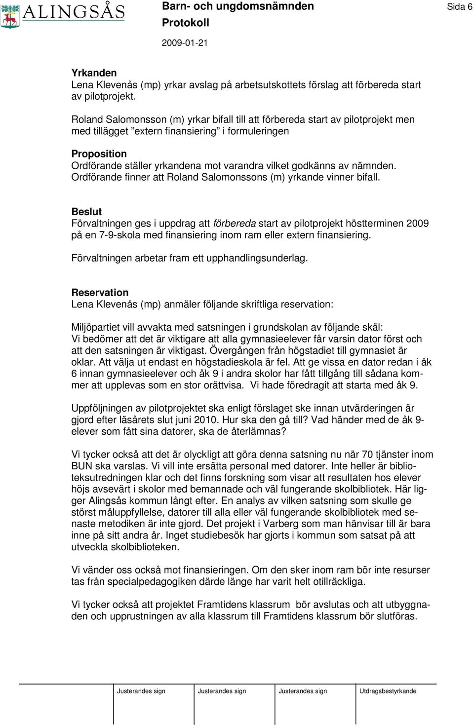 godkänns av nämnden. Ordförande finner att Roland Salomonssons (m) yrkande vinner bifall.