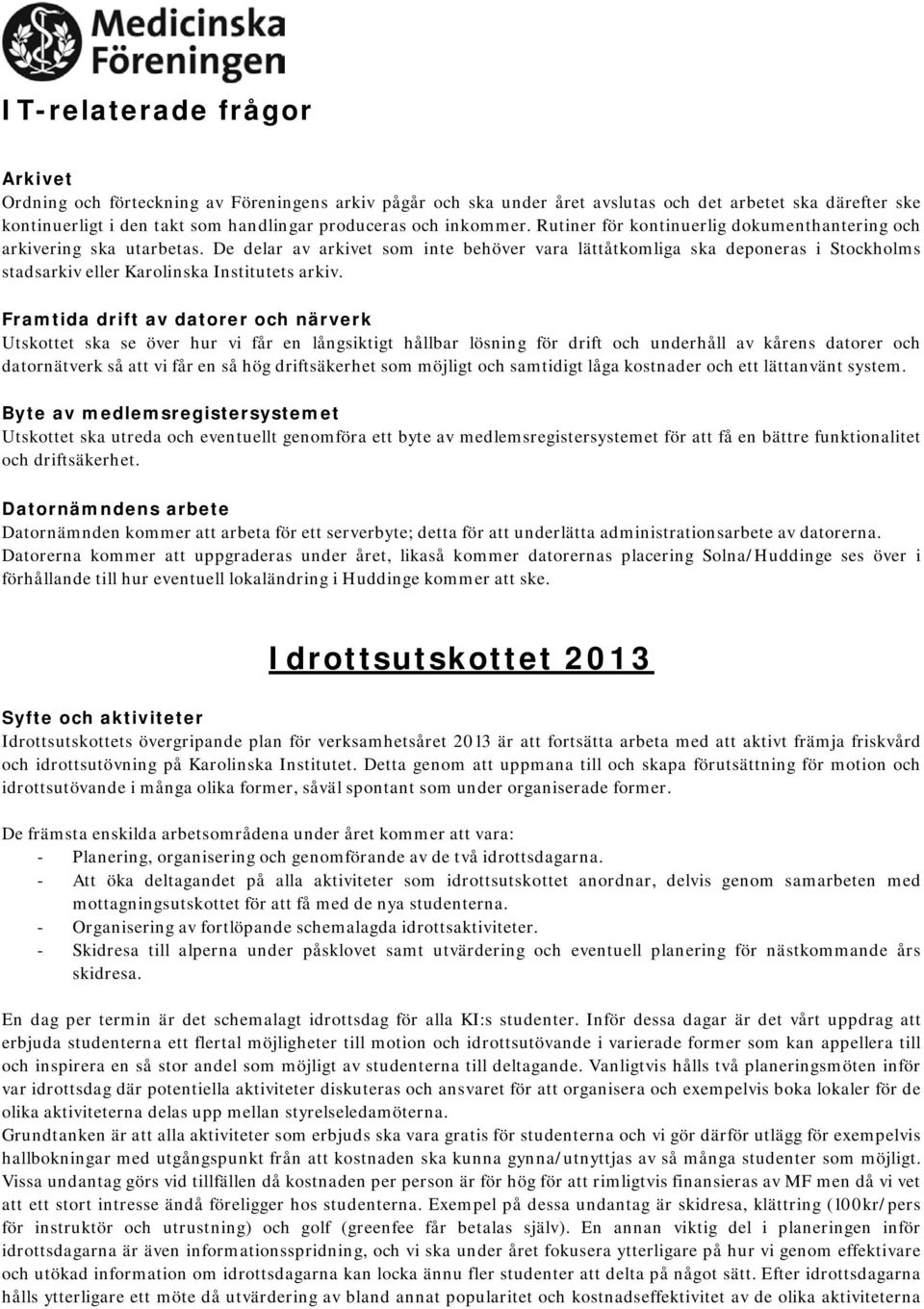 De delar av arkivet som inte behöver vara lättåtkomliga ska deponeras i Stockholms stadsarkiv eller Karolinska Institutets arkiv.