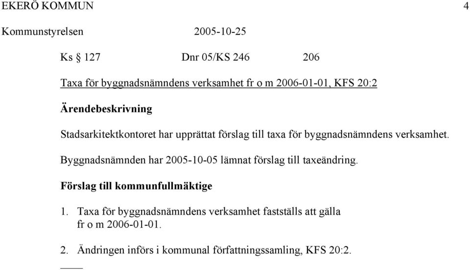 verksamhet. Byggnadsnämnden har 2005-10-05 lämnat förslag till taxeändring. 1.