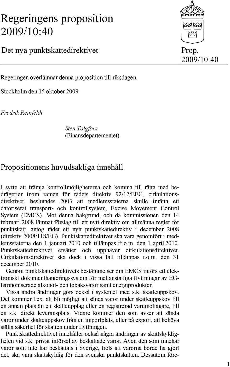 inom ramen för rådets direktiv 92/12/EEG, cirkulationsdirektivet, beslutades 2003 att medlemsstaterna skulle inrätta ett datoriserat transport- och kontrollsystem, Excise Movement Control System