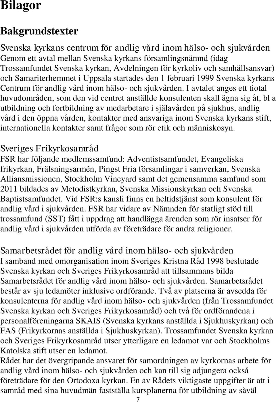 I avtalet anges ett tiotal huvudområden, som den vid centret anställde konsulenten skall ägna sig åt, bl a utbildning och fortbildning av medarbetare i själavården på sjukhus, andlig vård i den öppna