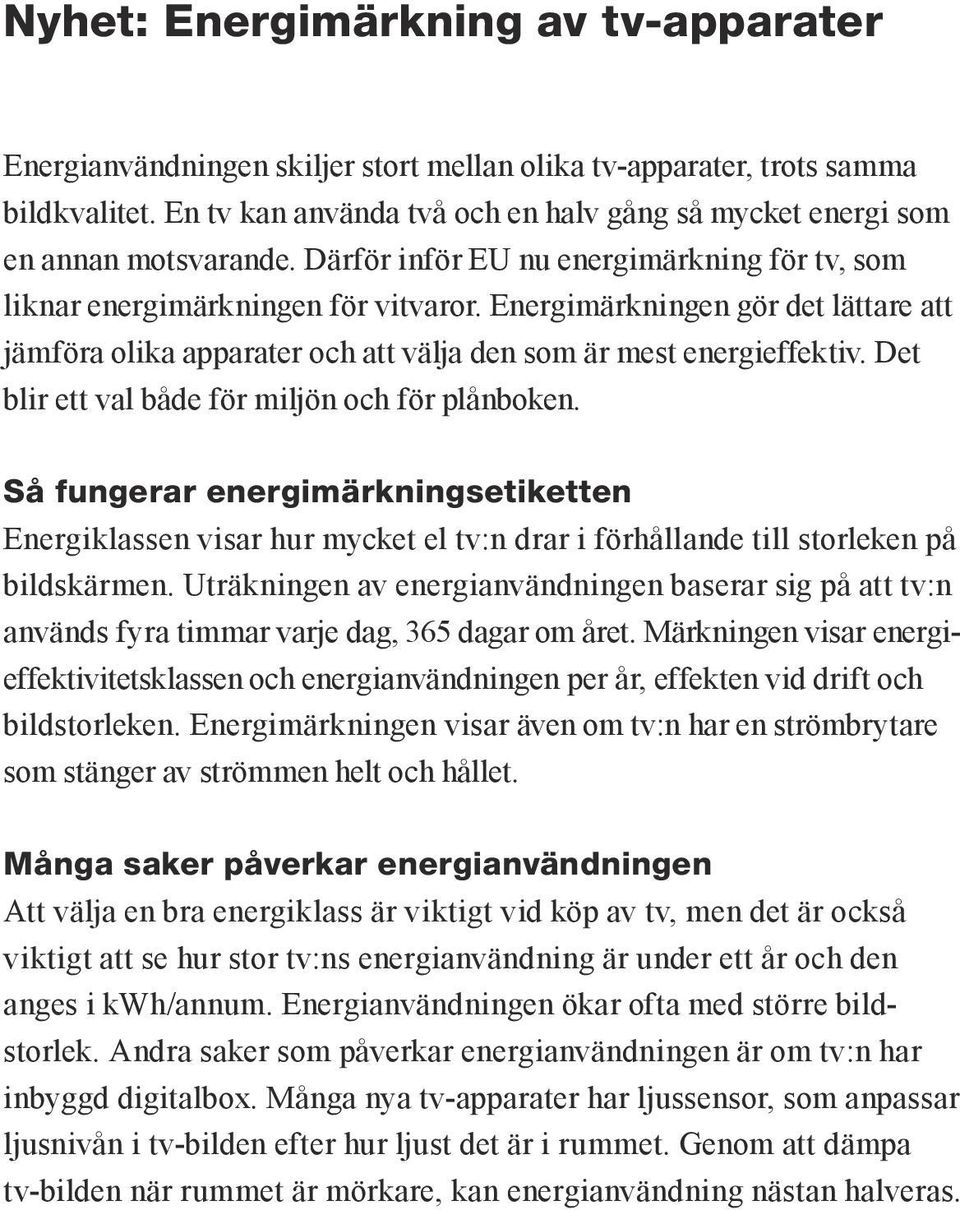 Energimärkningen gör det lättare att jämföra olika apparater och att välja den som är mest energieffektiv. Det blir ett val både för miljön och för plånboken.