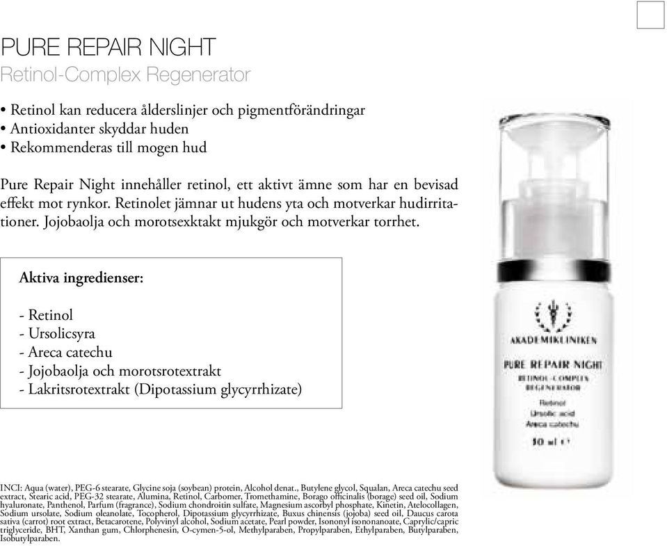 - Retinol - Ursolicsyra - Areca catechu - Jojobaolja och morotsrotextrakt - Lakritsrotextrakt (Dipotassium glycyrrhizate) INCI: Aqua (water), PEG-6 stearate, Glycine soja (soybean) protein, Alcohol