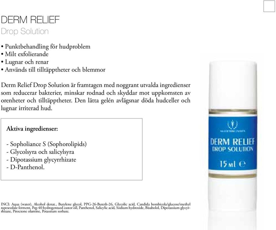 - Sopholiance S (Sophorolipids) - Glycolsyra och salicylsyra - Dipotassium glycyrrhizate - D-Panthenol. INCI: Aqua (water), Alcohol denat.