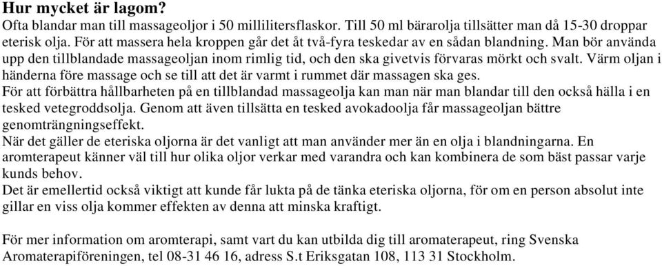 Värm oljan i händerna före massage och se till att det är varmt i rummet där massagen ska ges.