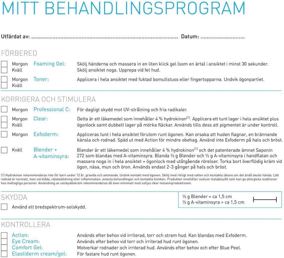 Kväll KORRIGERA OCH STImULERA Morgon Professional C: För dagligt skydd mot UV-strålning och fria radikaler. Morgon Clear: Detta är ett läkemedel som innehåller 4 % hydrokinon (1).