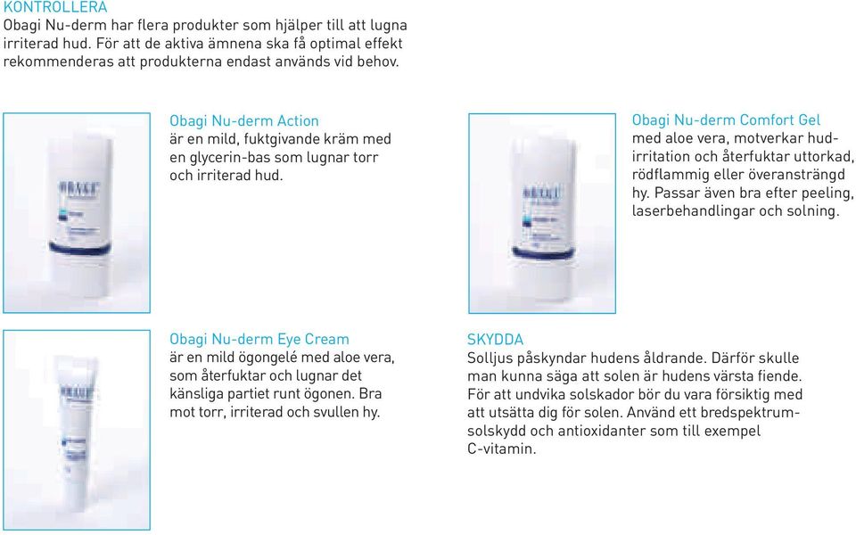 Obagi Nu-derm Comfort Gel med aloe vera, motverkar hudirritation och återfuktar uttorkad, rödflammig eller överansträngd hy. Passar även bra efter peeling, laserbehandlingar och solning.