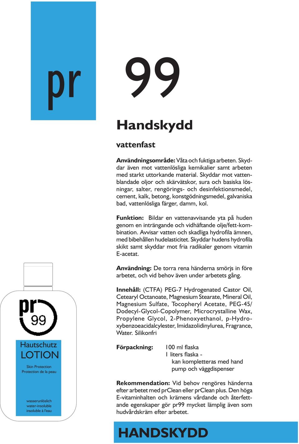 färger, damm, kol. Funktion: Bildar en vattenavvisande yta på huden genom en inträngande och vidhäftande olje/fett-kombination.