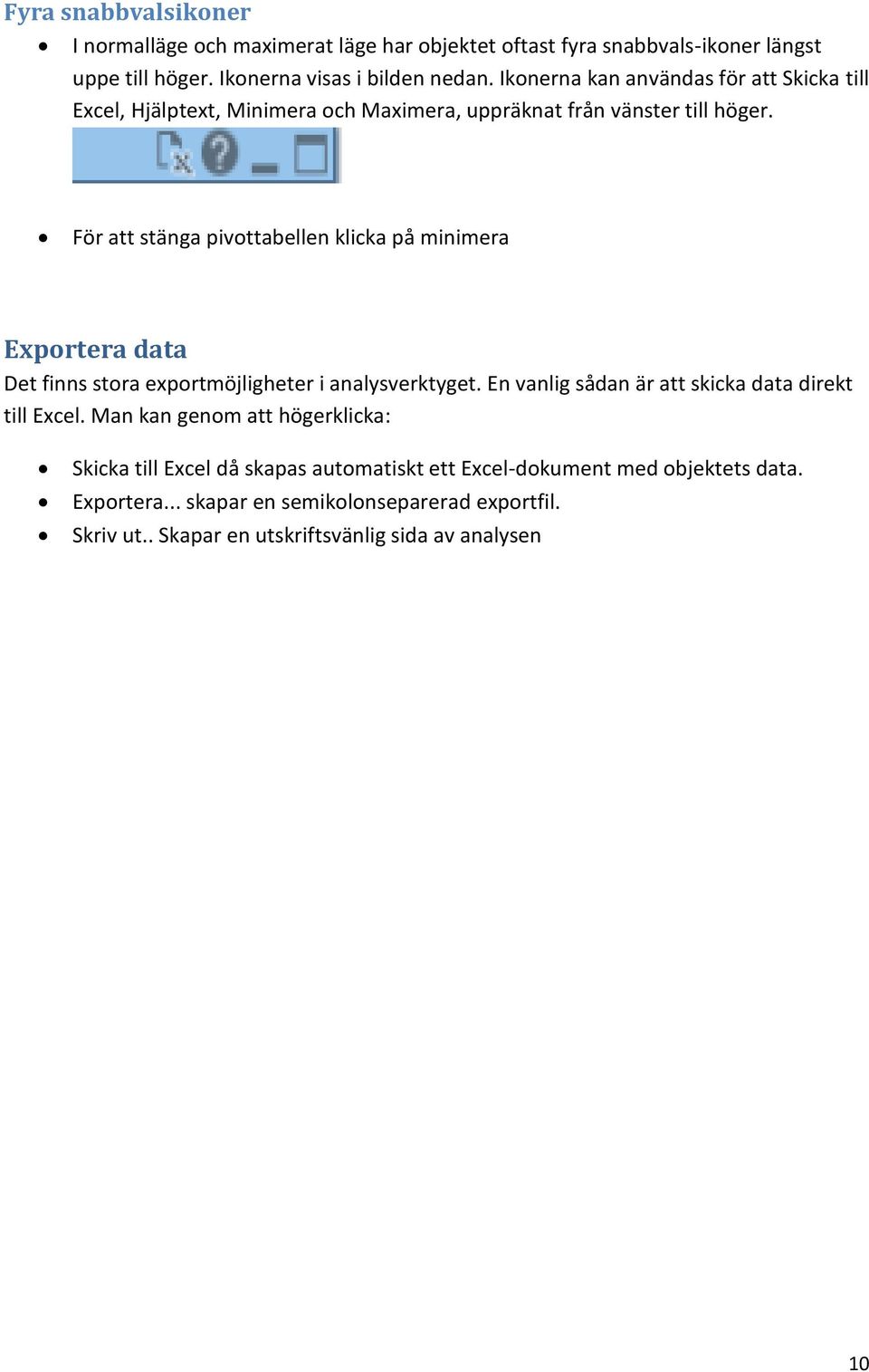 För att stänga pivottabellen klicka på minimera Exportera data Det finns stora exportmöjligheter i analysverktyget.