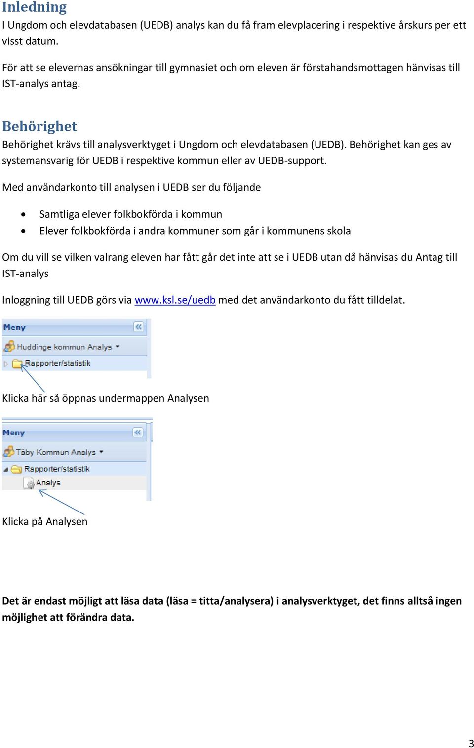 Behörighet kan ges av systemansvarig för UEDB i respektive kommun eller av UEDB-support.
