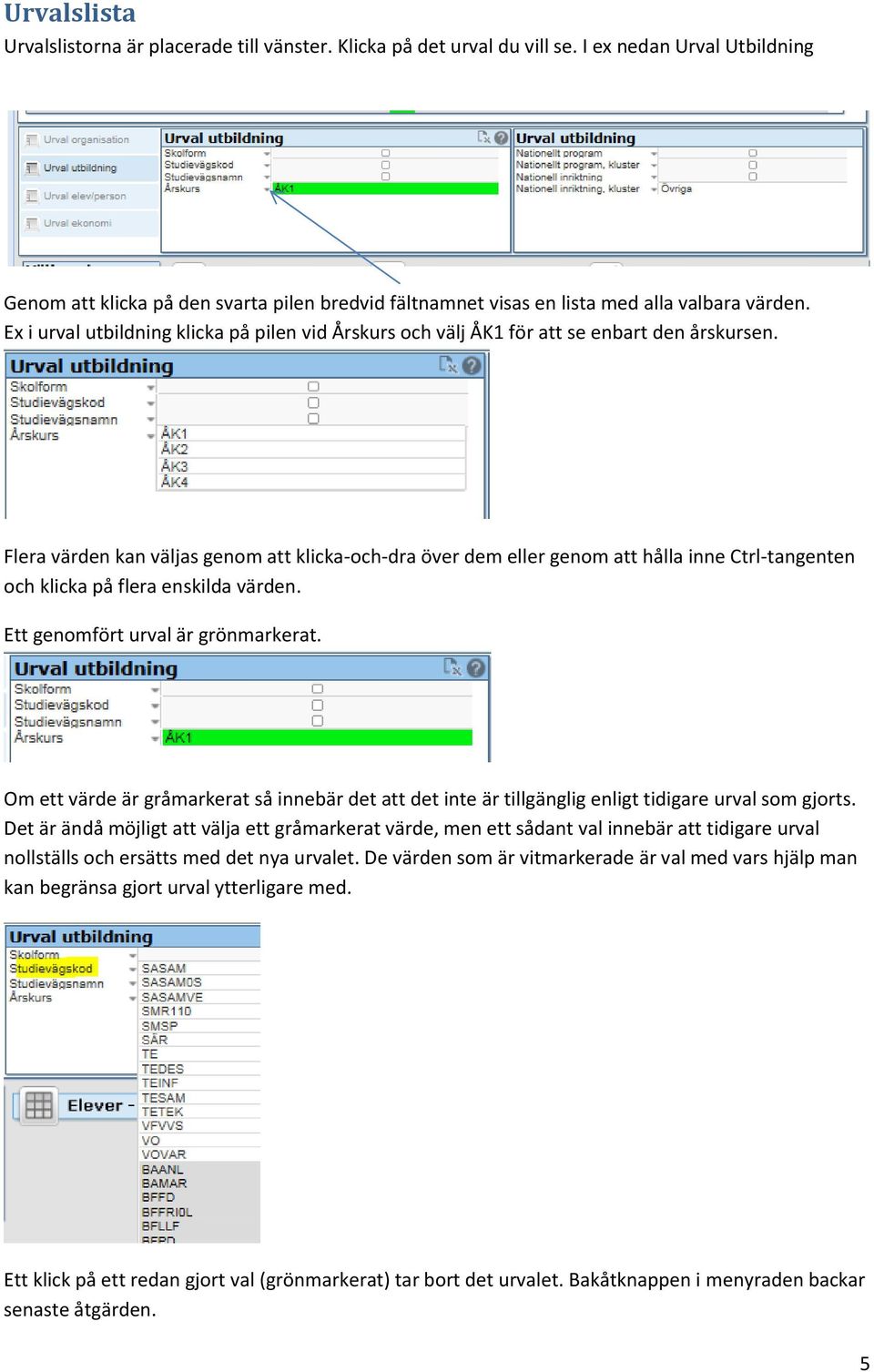 Ex i urval utbildning klicka på pilen vid Årskurs och välj ÅK1 för att se enbart den årskursen.
