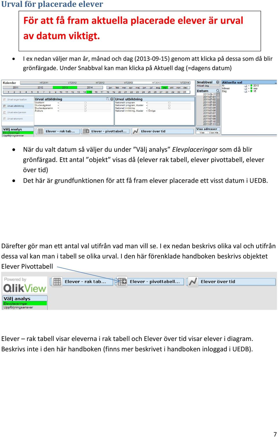 Ett antal objekt visas då (elever rak tabell, elever pivottabell, elever över tid) Det här är grundfunktionen för att få fram elever placerade ett visst datum i UEDB.