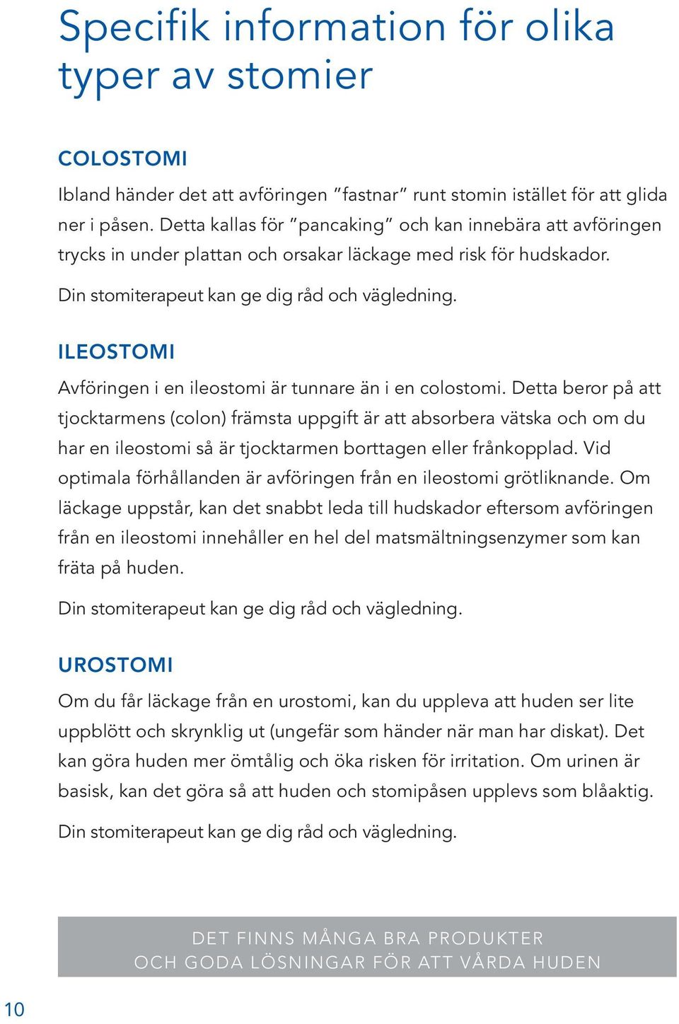 ILEOSTOMI Avföringen i en ileostomi är tunnare än i en colostomi.