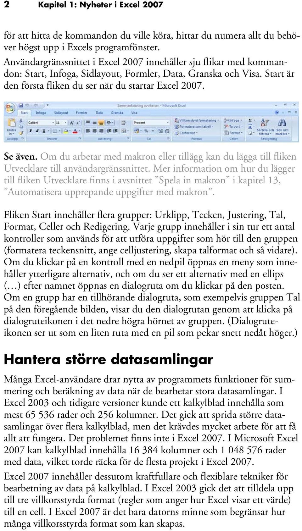 Om du arbetar med makron eller tillägg kan du lägga till fliken Utvecklare till användargränssnittet.