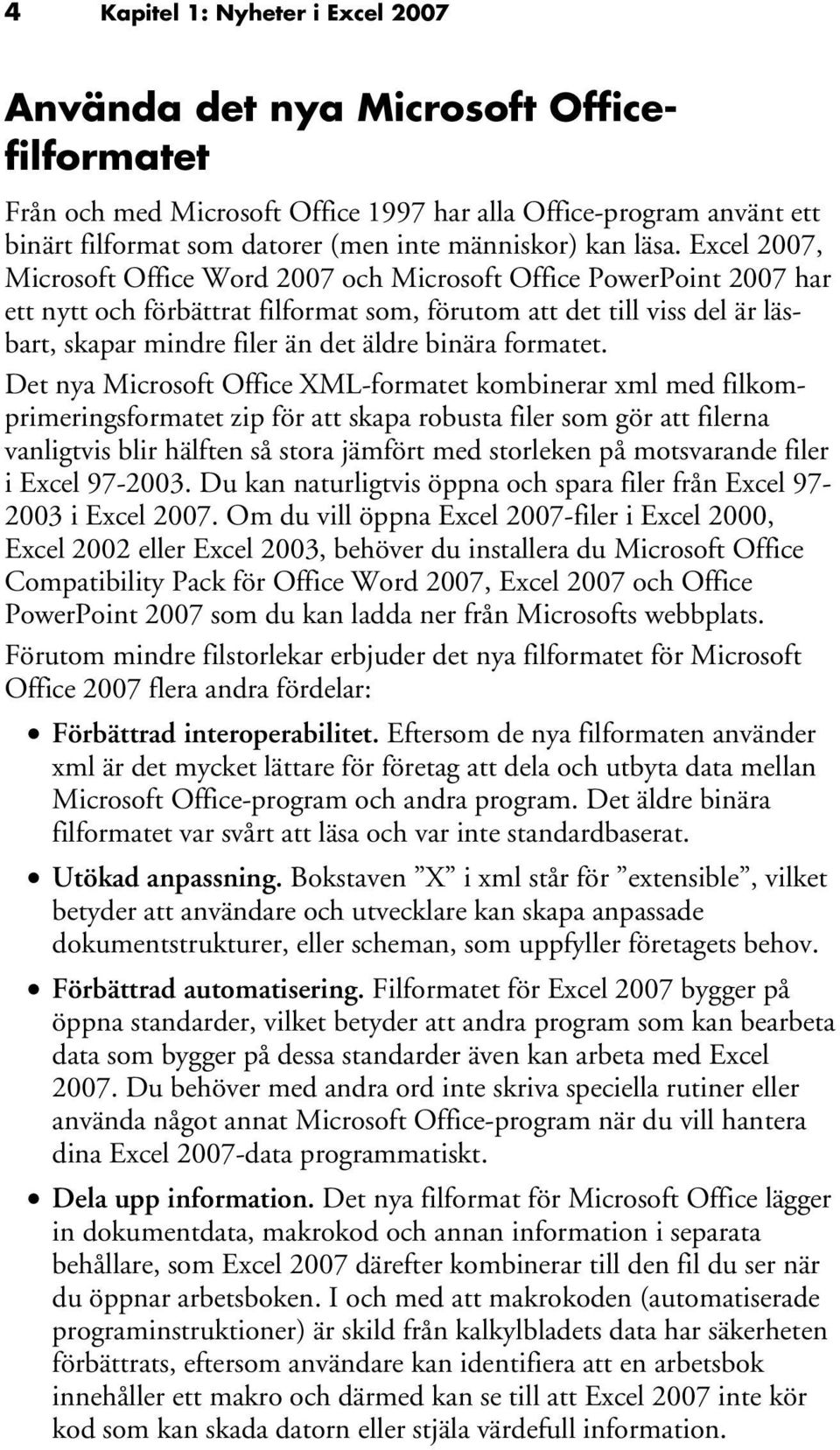 Excel 2007, Microsoft Office Word 2007 och Microsoft Office PowerPoint 2007 har ett nytt och förbättrat filformat som, förutom att det till viss del är läsbart, skapar mindre filer än det äldre