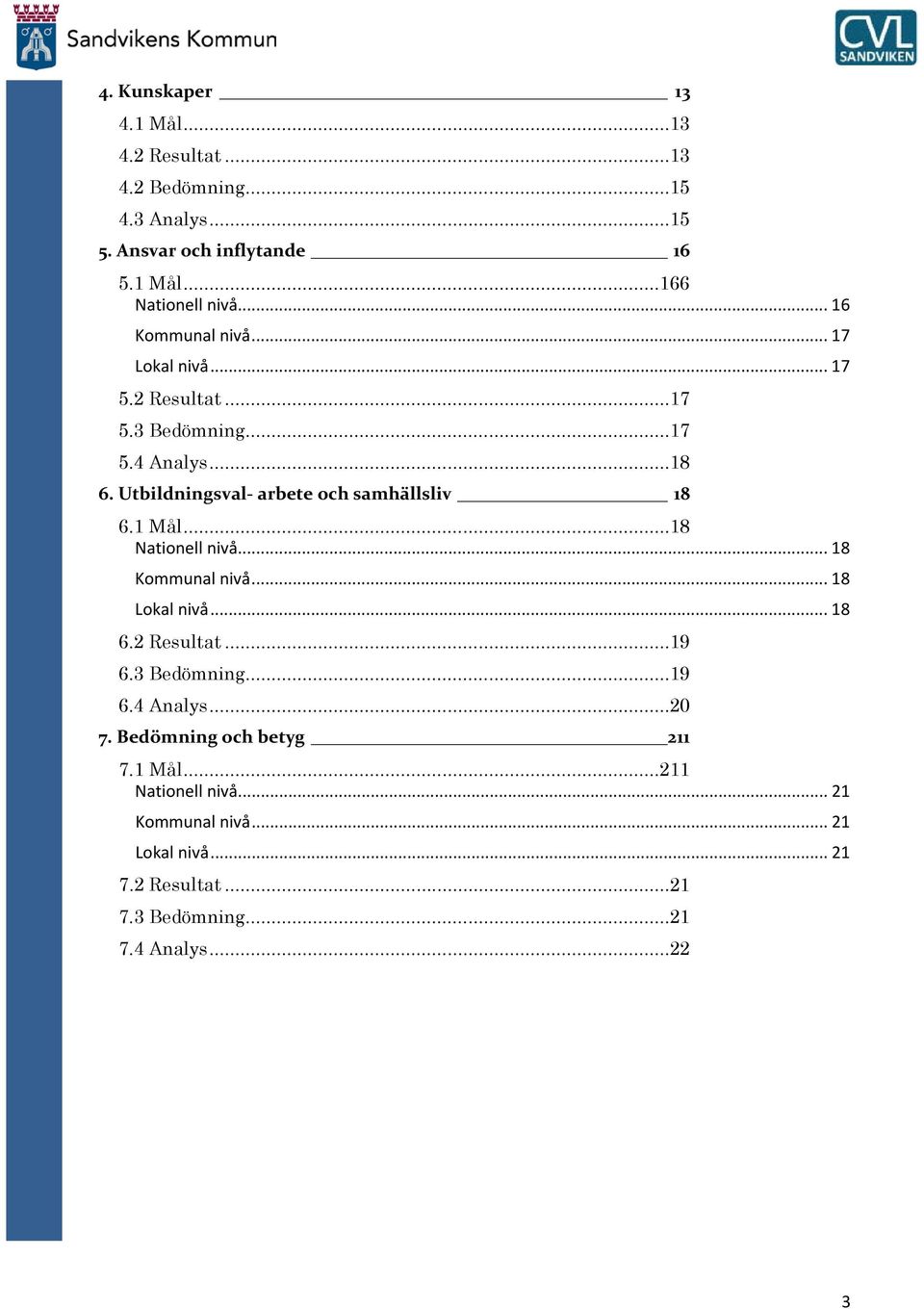 Utbildningsval- arbete ch samhällsliv 18 6.1 Mål... 18 Natinell nivå... 18 Kmmunal nivå... 18 Lkal nivå... 18 6.2 Resultat... 19 6.