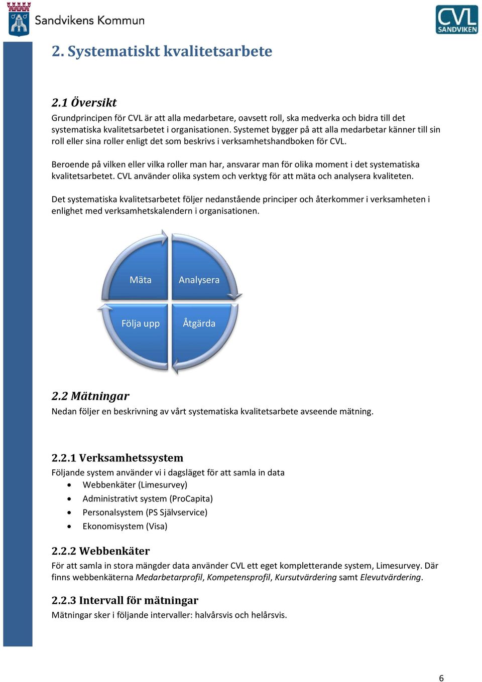 Berende på vilken eller vilka rller man har, ansvarar man för lika mment i det systematiska kvalitetsarbetet. CVL använder lika system ch verktyg för att mäta ch analysera kvaliteten.