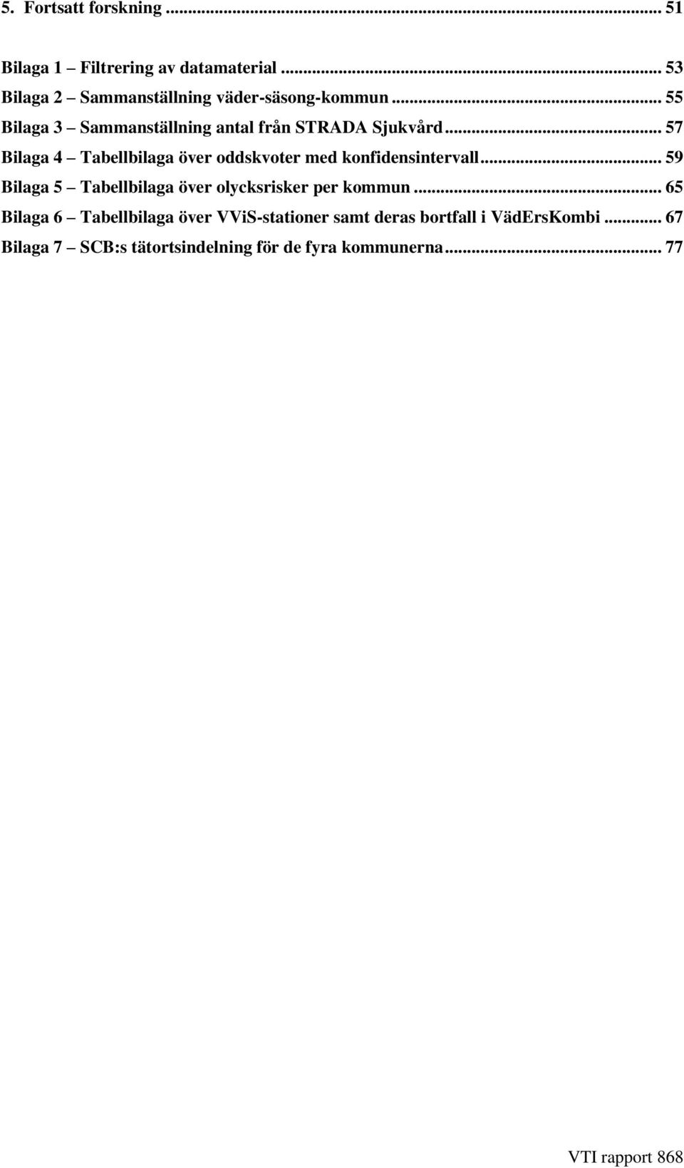 .. 57 Bilaga 4 Tabellbilaga över oddskvoter med konfidensintervall.