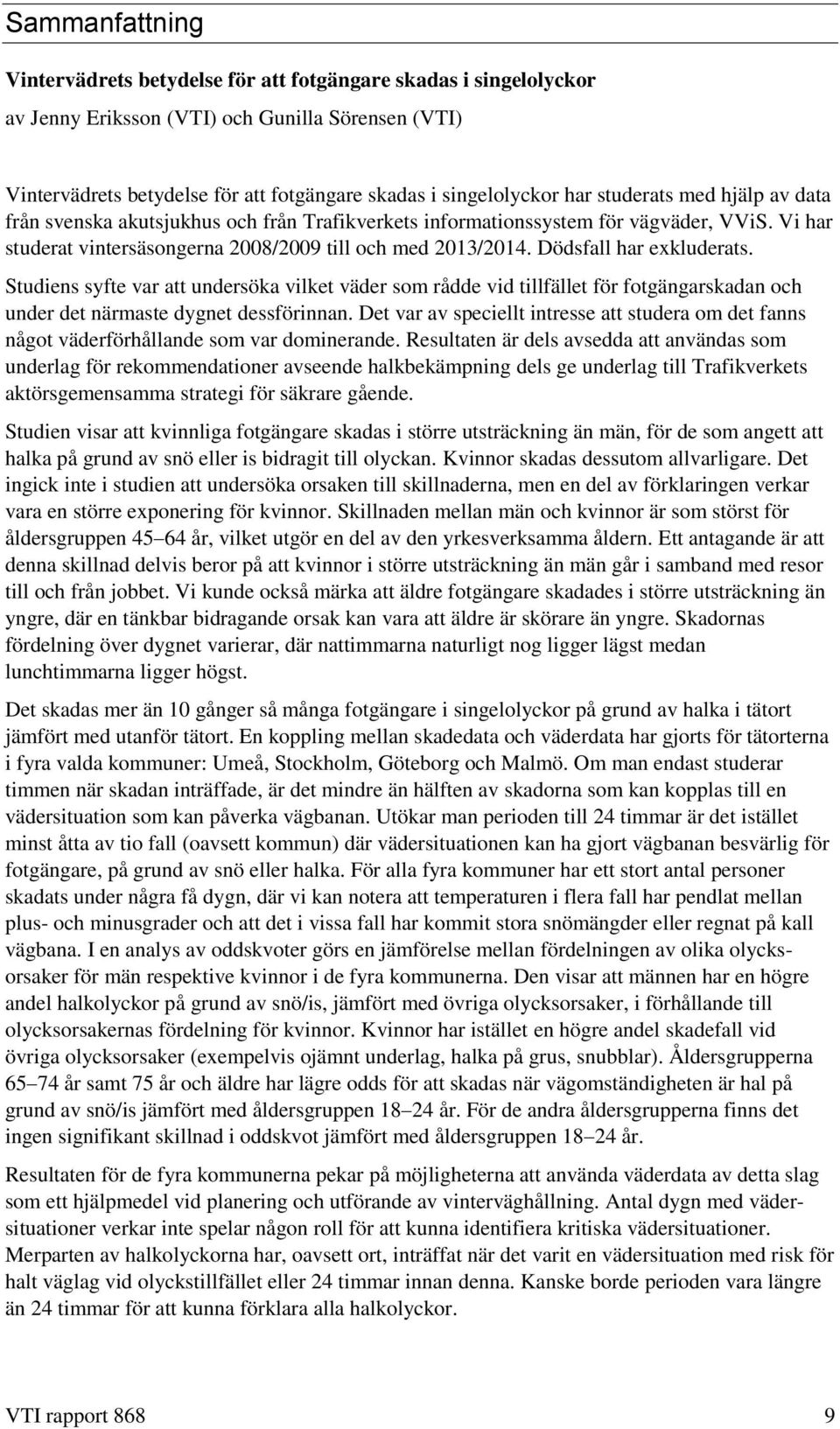 Dödsfall har exkluderats. Studiens syfte var att undersöka vilket väder som rådde vid tillfället för fotgängarskadan och under det närmaste dygnet dessförinnan.