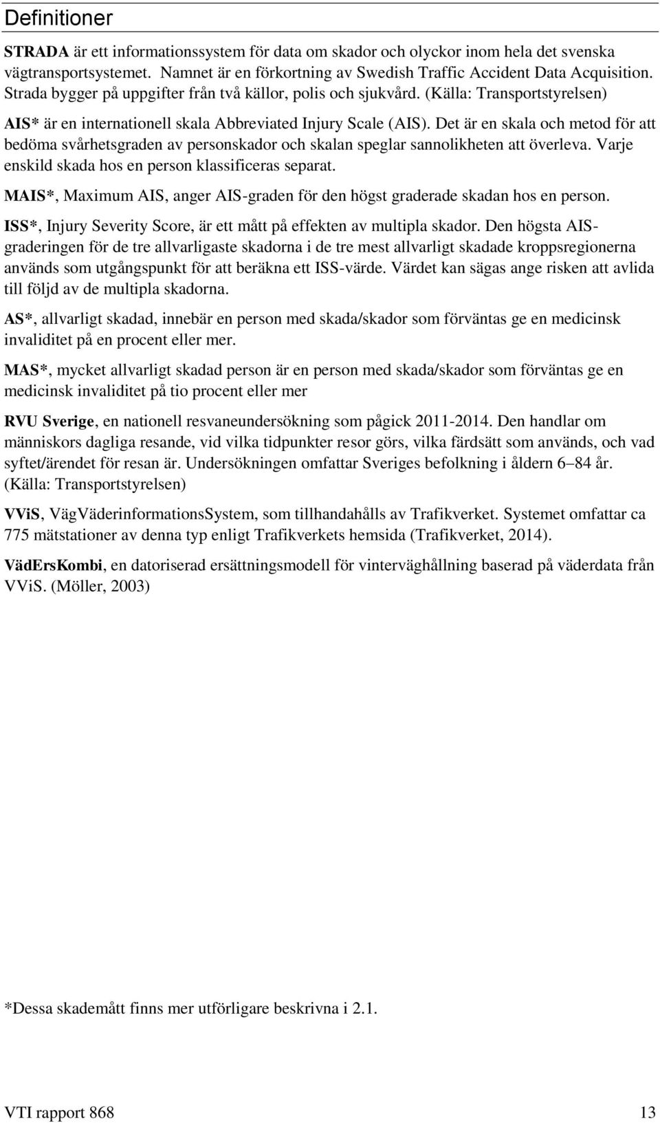 Det är en skala och metod för att bedöma svårhetsgraden av personskador och skalan speglar sannolikheten att överleva. Varje enskild skada hos en person klassificeras separat.