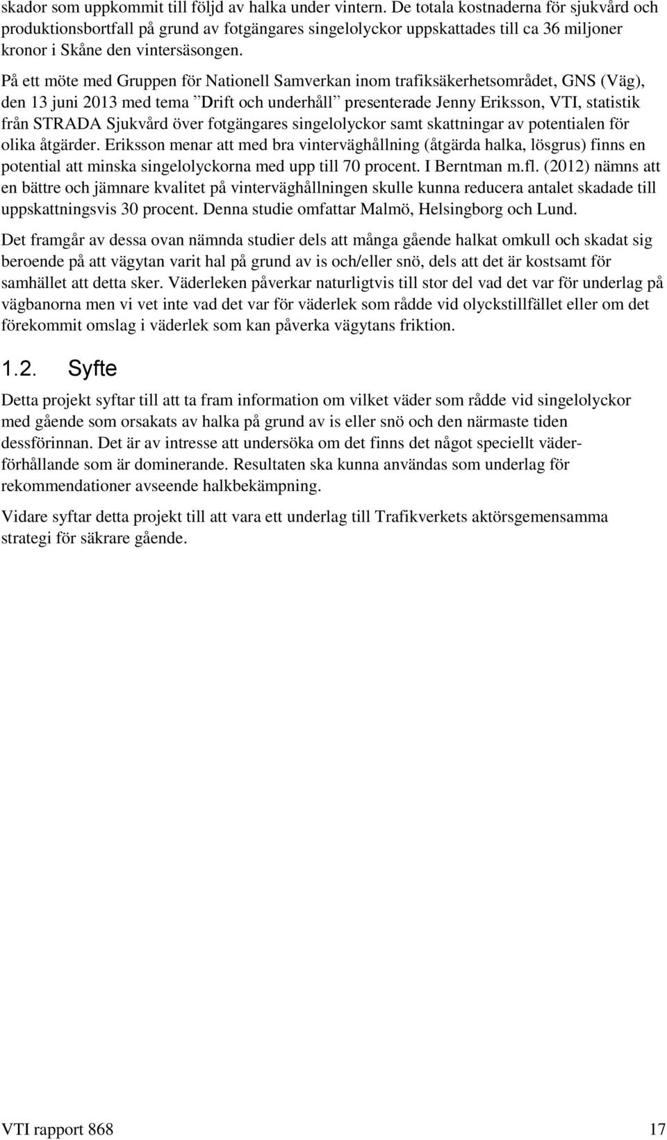 På ett möte med Gruppen för Nationell Samverkan inom trafiksäkerhetsområdet, GNS (Väg), den 13 juni 2013 med tema Drift och underhåll presenterade Jenny Eriksson, VTI, statistik från STRADA Sjukvård
