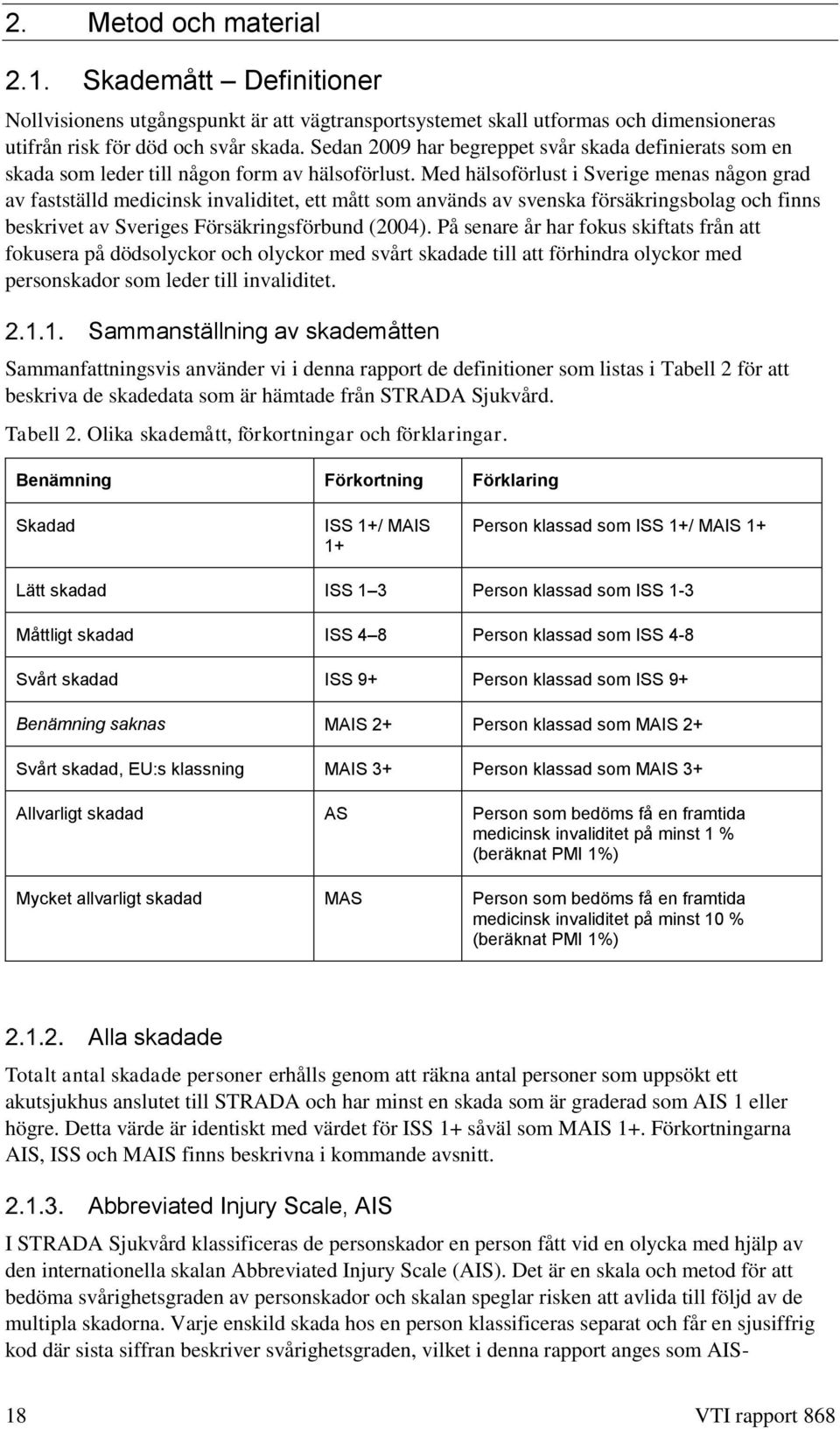 Med hälsoförlust i Sverige menas någon grad av fastställd medicinsk invaliditet, ett mått som används av svenska försäkringsbolag och finns beskrivet av Sveriges Försäkringsförbund (2004).