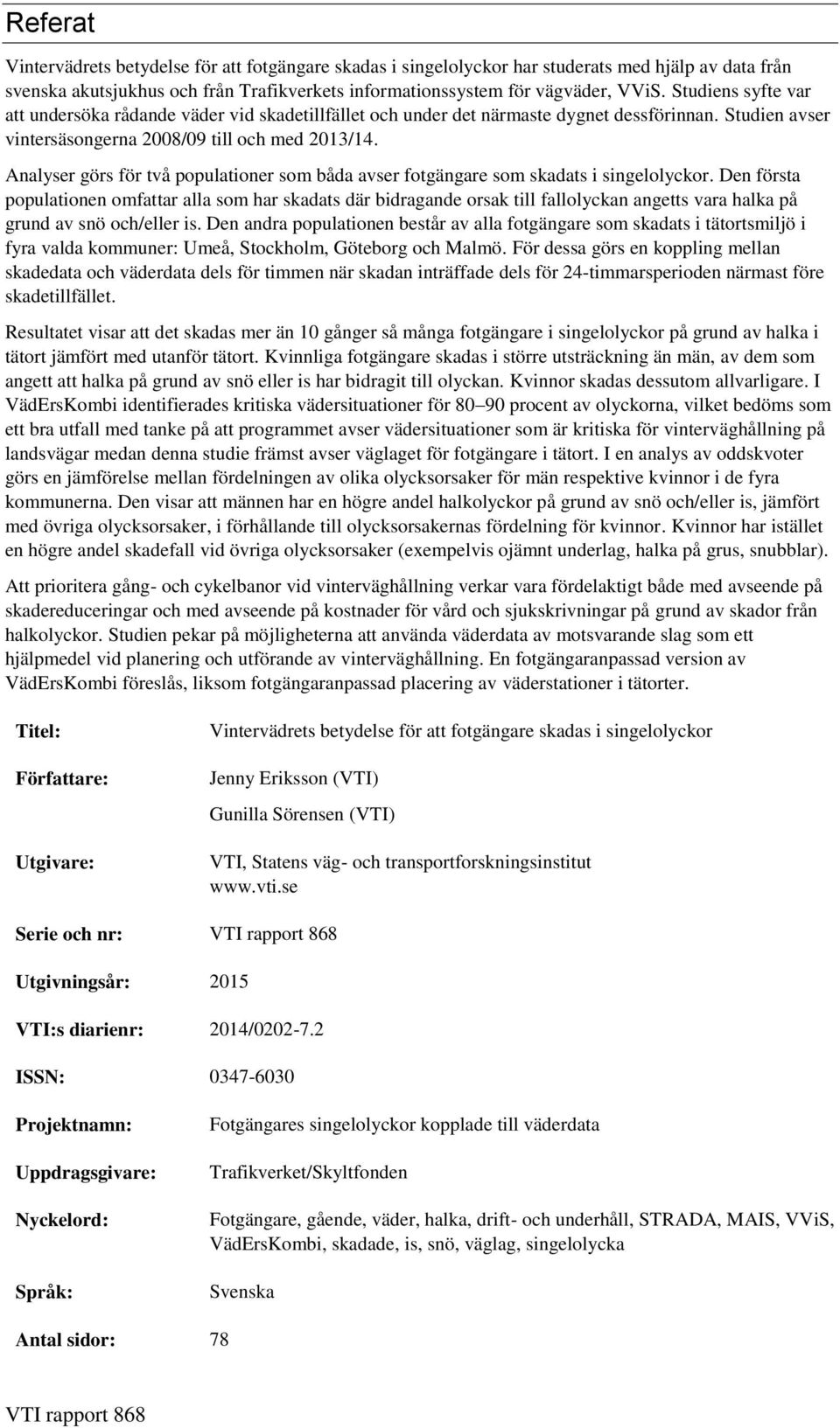 Analyser görs för två populationer som båda avser fotgängare som skadats i singelolyckor.