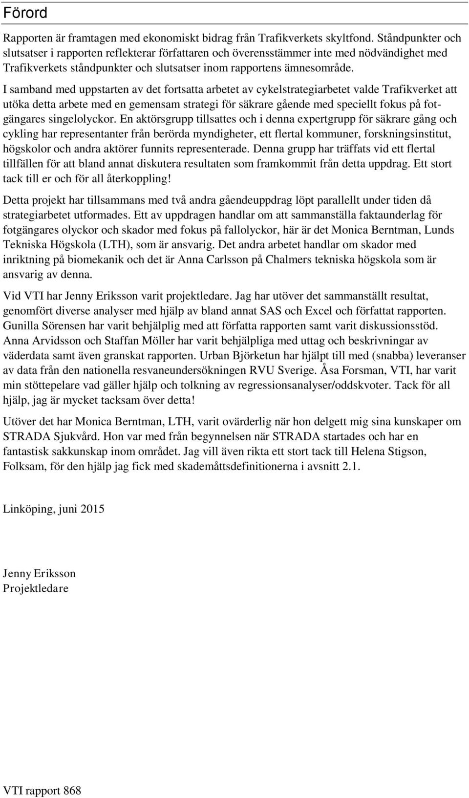 I samband med uppstarten av det fortsatta arbetet av cykelstrategiarbetet valde Trafikverket att utöka detta arbete med en gemensam strategi för säkrare gående med speciellt fokus på fotgängares
