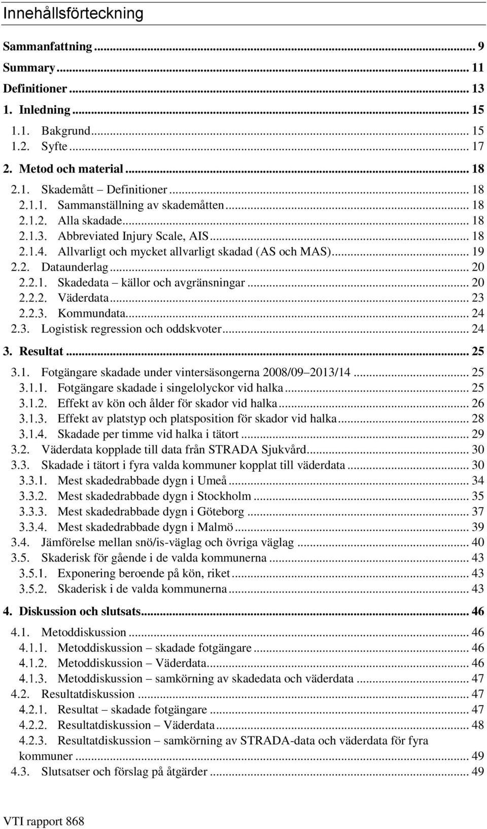 .. 20 Skadedata källor och avgränsningar... 20 Väderdata... 23 Kommundata... 24 2.3. Logistisk regression och oddskvoter... 24 3. Resultat... 25 3.1.