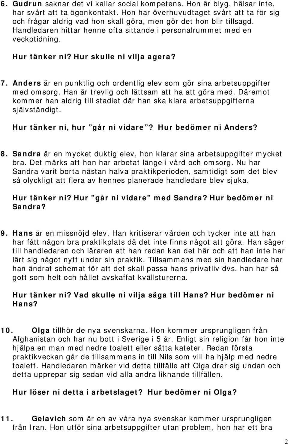 Hur tänker ni? Hur skulle ni vilja agera? 7. Anders är en punktlig och ordentlig elev som gör sina arbetsuppgifter med omsorg. Han är trevlig och lättsam att ha att göra med.