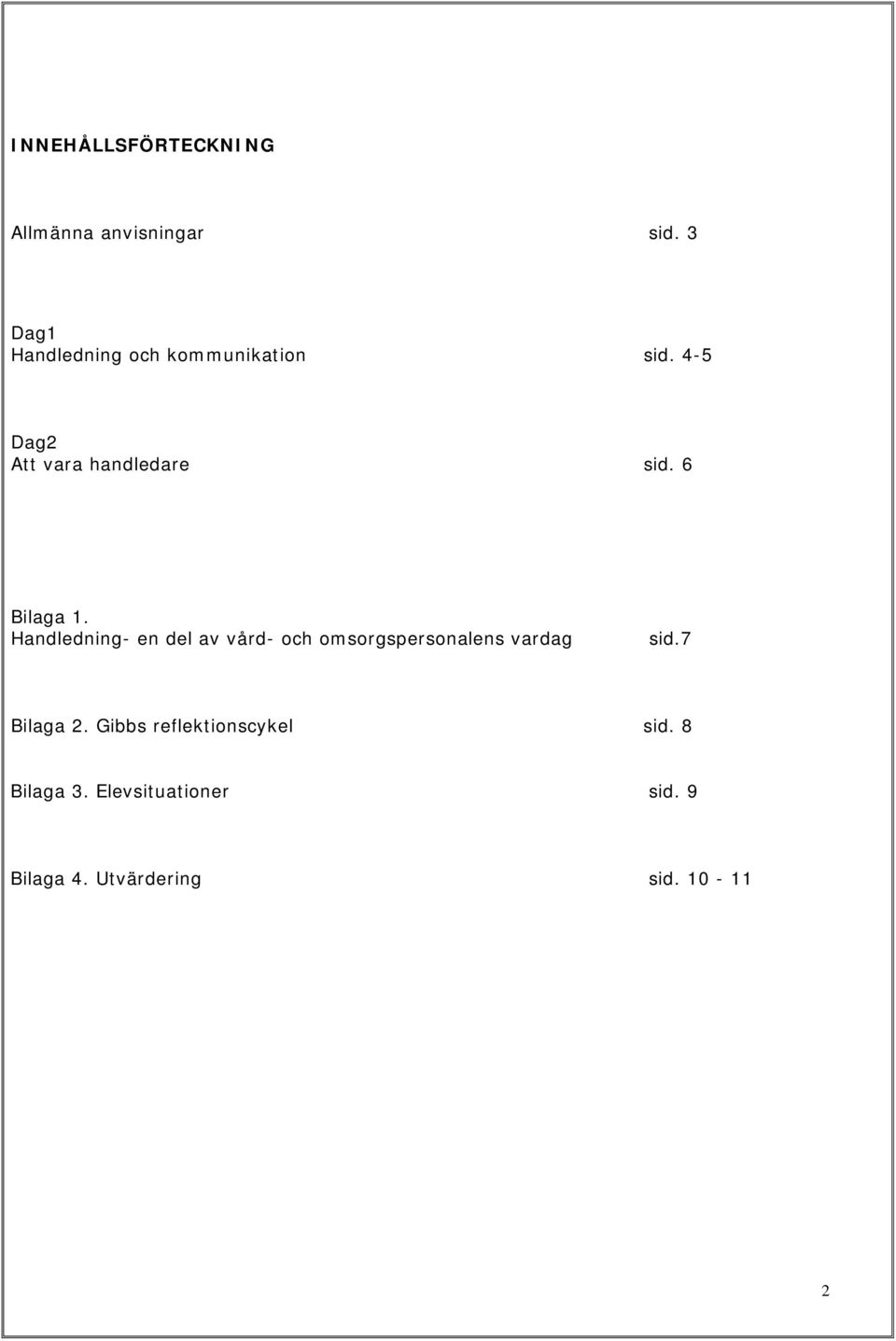 6 Bilaga 1. Handledning- en del av vård- och omsorgspersonalens vardag sid.