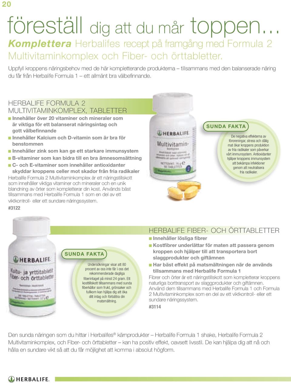 HERBALIFE FORMULA 2 MULTIVITAMINKOMPLEX, TABLETTER Innehåller över 20 vitaminer och mineraler som är viktiga för ett balanserat näringsintag och gott välbefinnande Innehåller Kalcium och D-vitamin