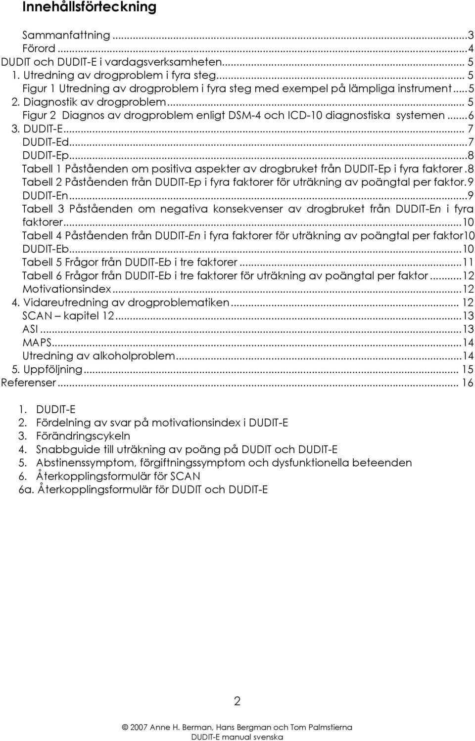 ..6 3. DUDIT-E... 7 DUDIT-Ed...7 DUDIT-Ep...8 Tabell 1 Påståenden om positiva aspekter av drogbruket från DUDIT-Ep i fyra faktorer.