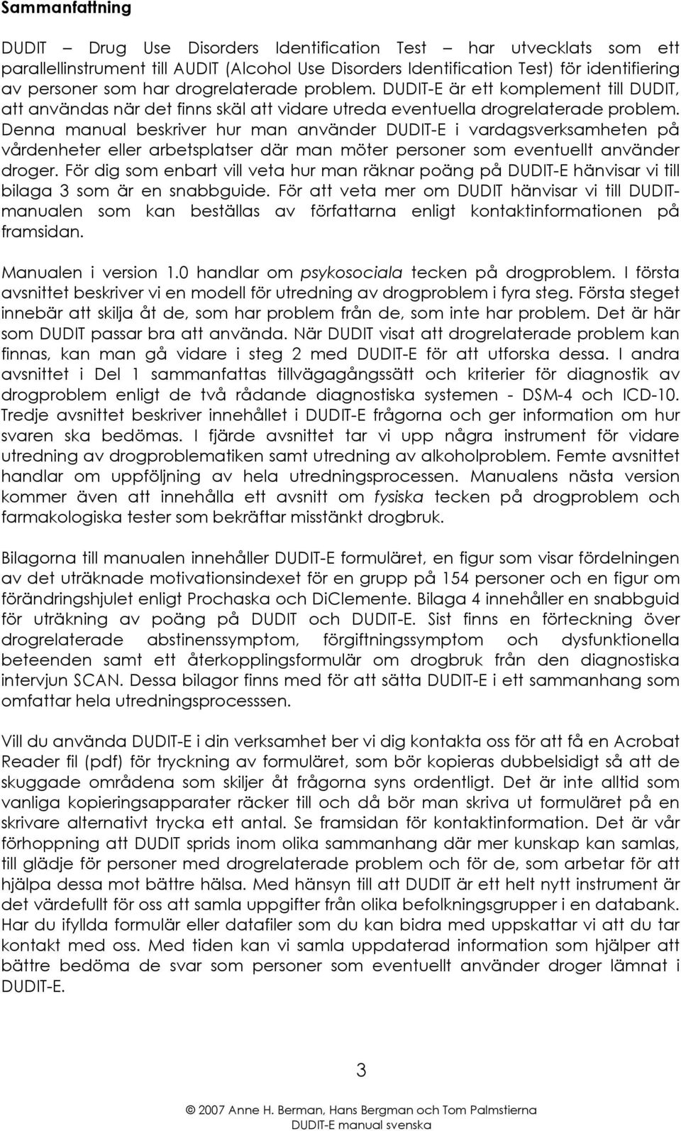 Denna manual beskriver hur man använder DUDIT-E i vardagsverksamheten på vårdenheter eller arbetsplatser där man möter personer som eventuellt använder droger.