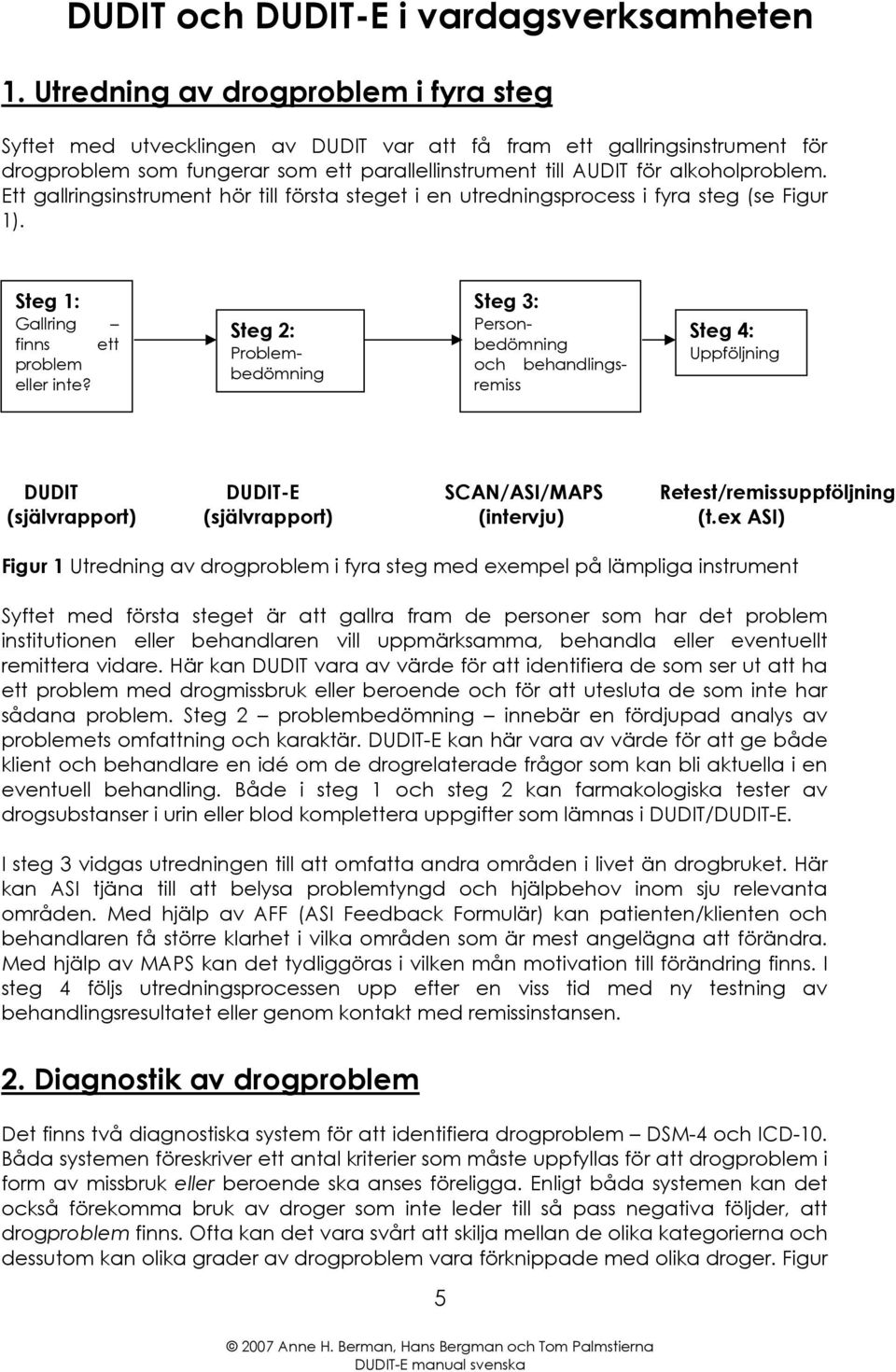 Ett gallringsinstrument hör till första steget i en utredningsprocess i fyra steg (se Figur 1). Steg 1: Gallring finns ett problem eller inte?