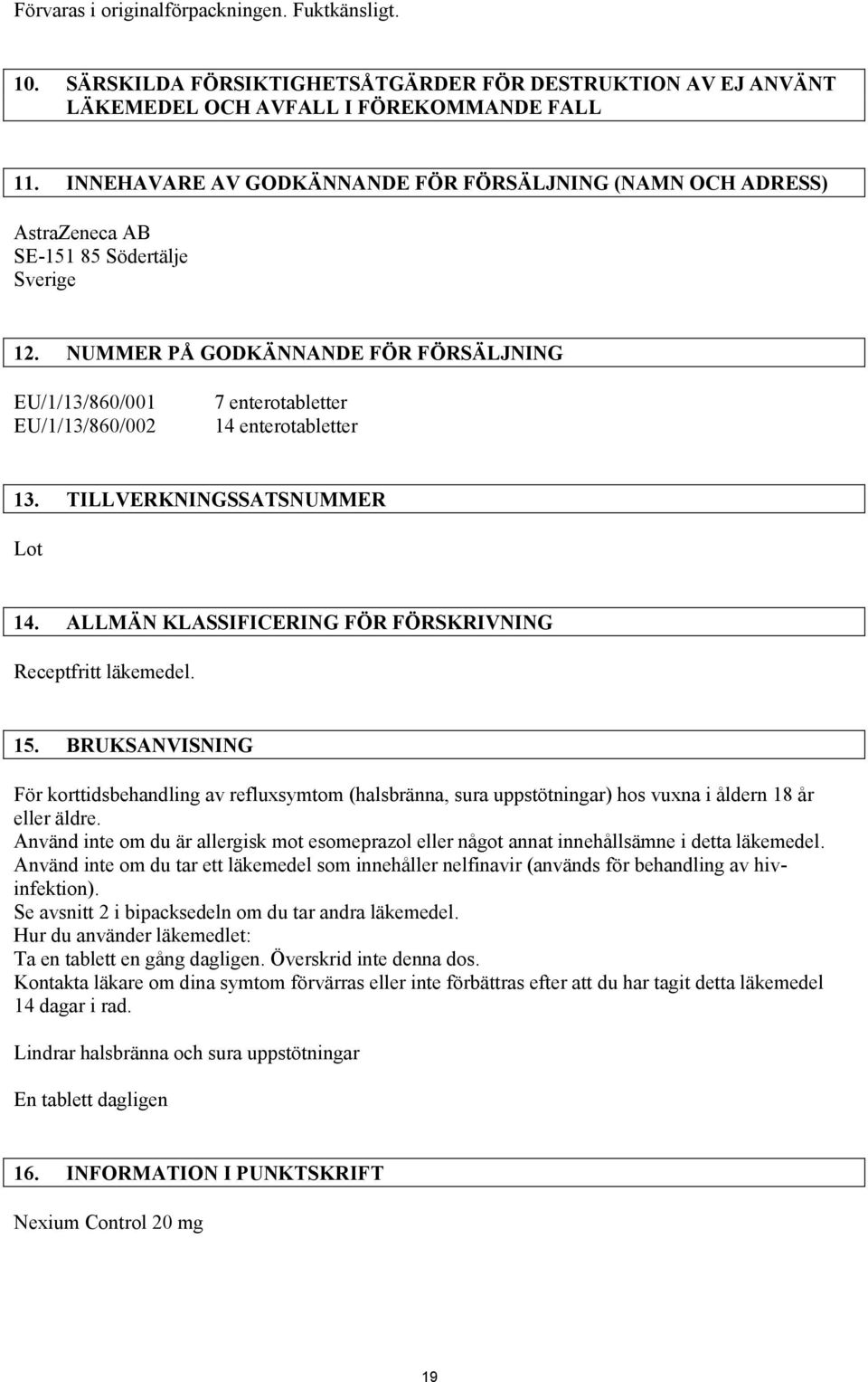 NUMMER PÅ GODKÄNNANDE FÖR FÖRSÄLJNING EU/1/13/860/001 EU/1/13/860/002 7 enterotabletter 14 enterotabletter 13. TILLVERKNINGSSATSNUMMER Lot 14.