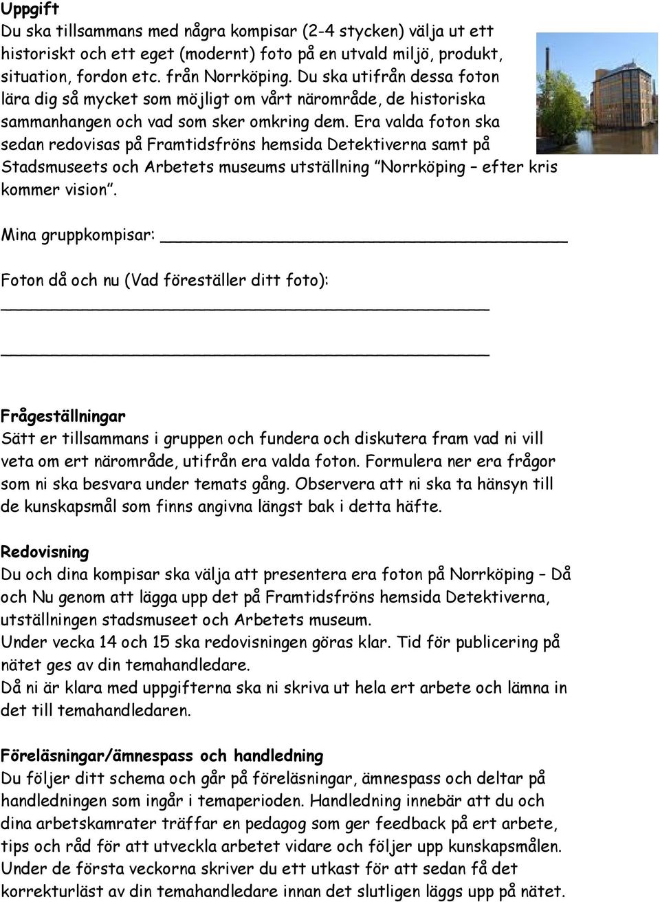 Era valda foton ska sedan redovisas på Framtidsfröns hemsida Detektiverna samt på Stadsmuseets och Arbetets museums utställning Norrköping efter kris kommer vision.