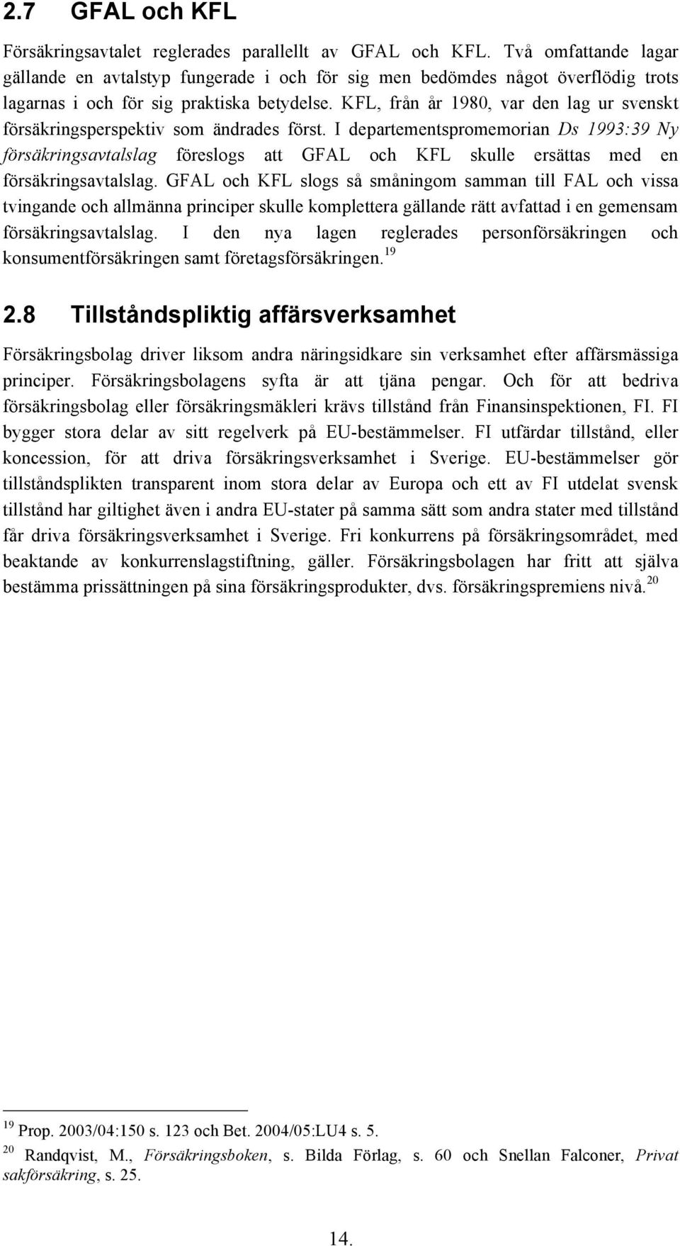 KFL, från år 1980, var den lag ur svenskt försäkringsperspektiv som ändrades först.