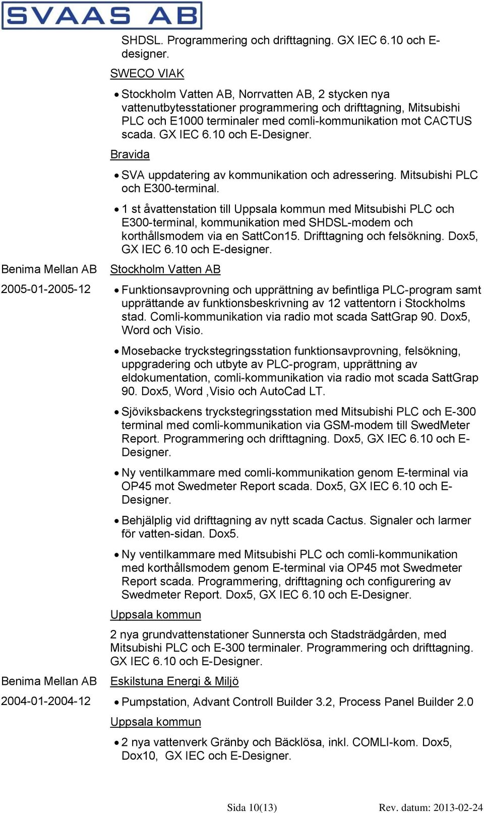 10 och E-Designer. Bravida SVA uppdatering av kommunikation och adressering. Mitsubishi PLC och E300-terminal.