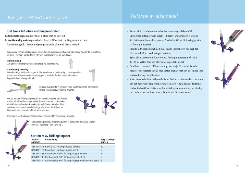 Förlängningsset ska alltid användas och ansluts till gastrostomin i hudnivå vid matning. Sprutor får aldrig föras in direkt i knapp -gastrostomin eftersom återflödesventilen då kan skadas.