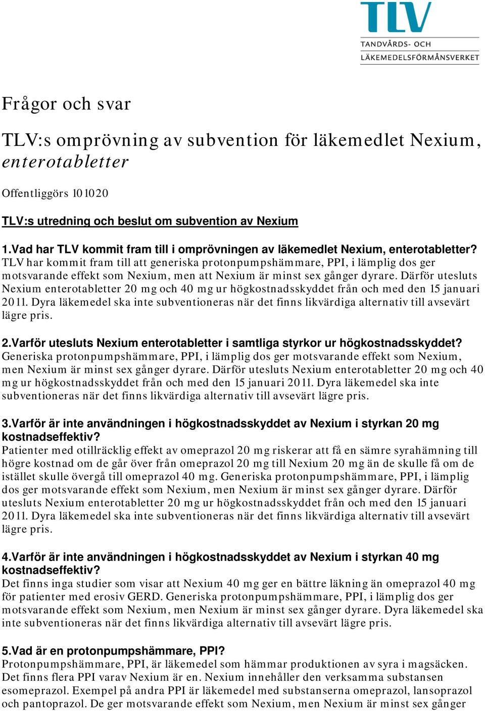 TLV har kommit fram till att generiska protonpumpshämmare, PPI, i lämplig dos ger motsvarande effekt som Nexium, men att Nexium är minst sex gånger dyrare.