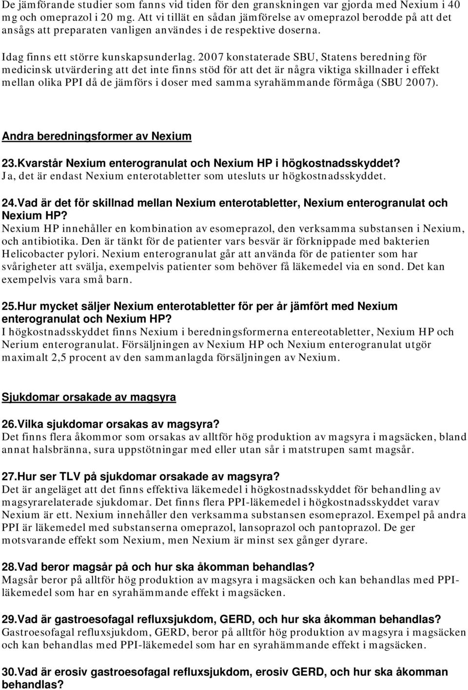 2007 konstaterade SBU, Statens beredning för medicinsk utvärdering att det inte finns stöd för att det är några viktiga skillnader i effekt mellan olika PPI då de jämförs i doser med samma