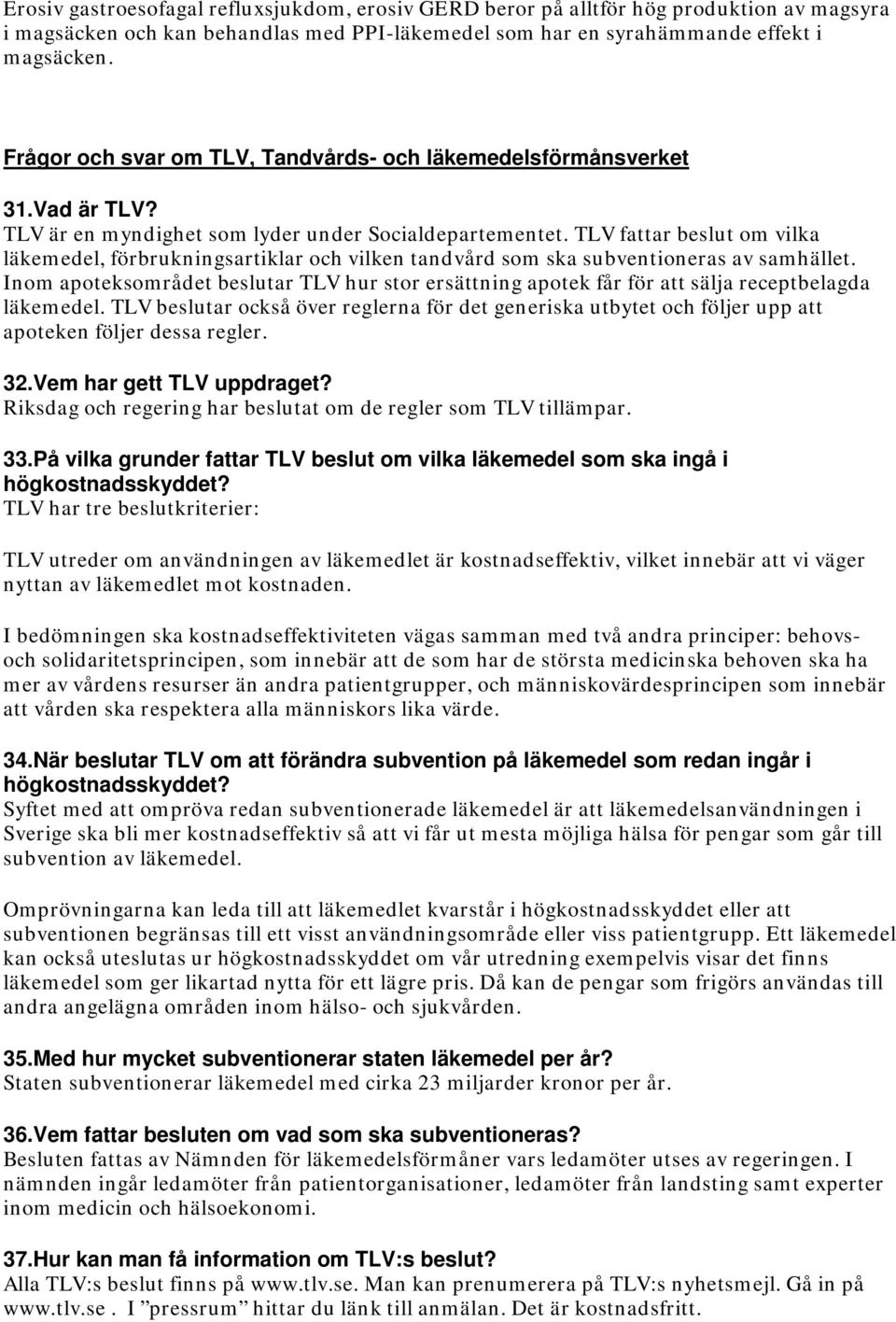 TLV fattar beslut om vilka läkemedel, förbrukningsartiklar och vilken tandvård som ska subventioneras av samhället.