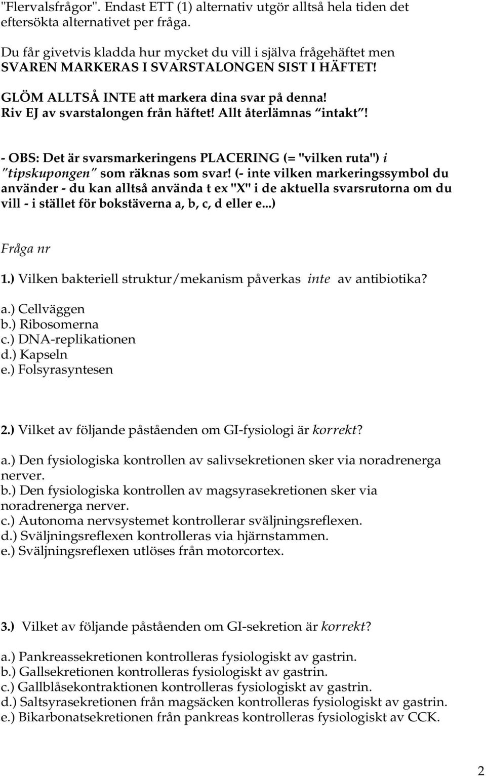 Allt återlämnas intakt! - OBS: Det är svarsmarkeringens PLACERING (= "vilken ruta") i "tipskupongen" som räknas som svar!