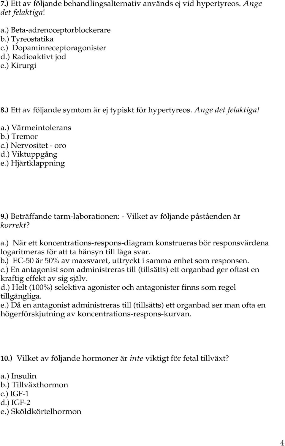 ) Beträffande tarm-laborationen: - Vilket av följande påståenden är korrekt? a.) När ett koncentrations-respons-diagram konstrueras bör responsvärdena logaritmeras för att ta hänsyn till låga svar. b.) EC-50 är 50% av maxsvaret, uttryckt i samma enhet som responsen.