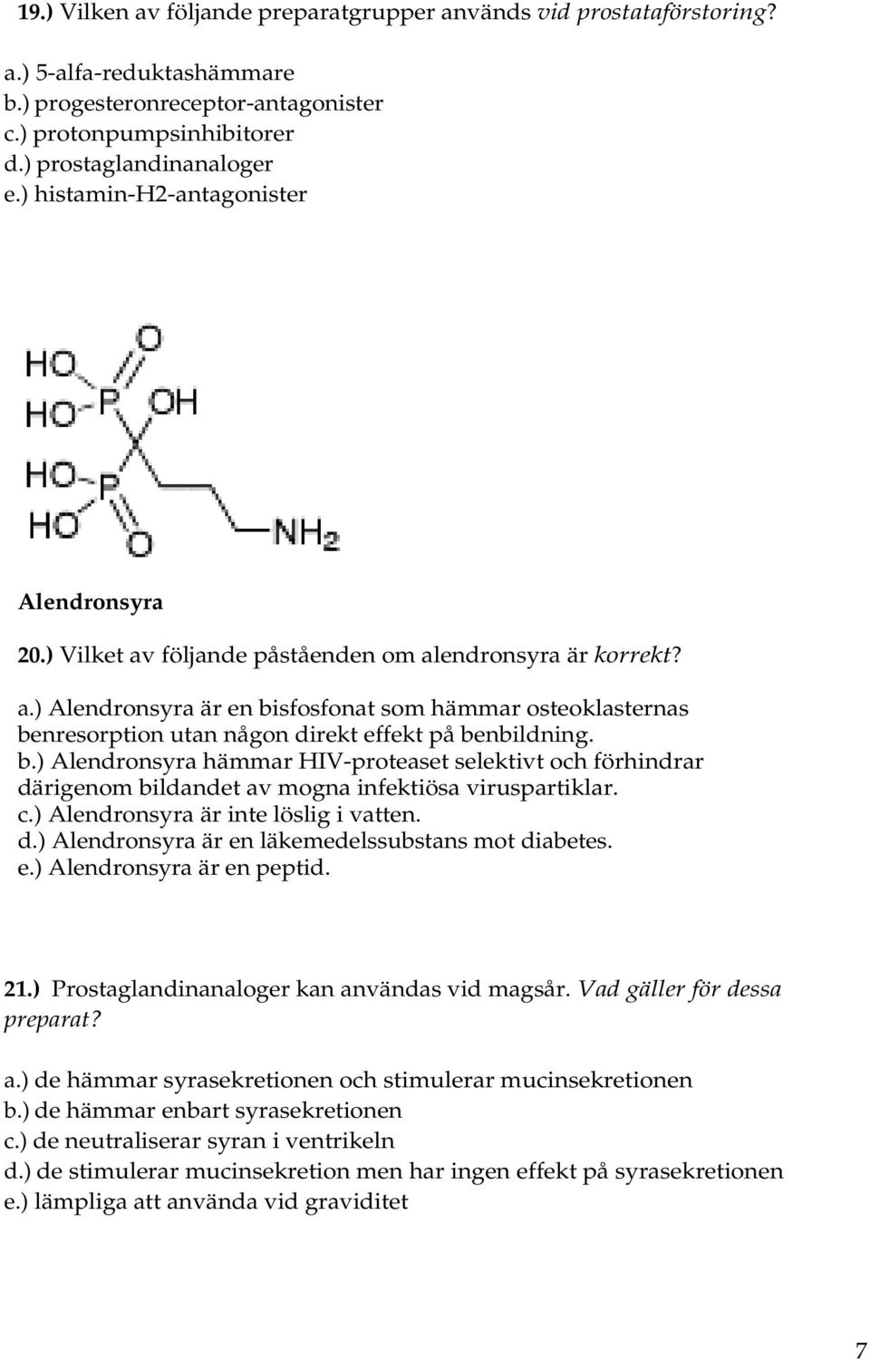 b.) Alendronsyra hämmar HIV-proteaset selektivt och förhindrar därigenom bildandet av mogna infektiösa viruspartiklar. c.) Alendronsyra är inte löslig i vatten. d.) Alendronsyra är en läkemedelssubstans mot diabetes.