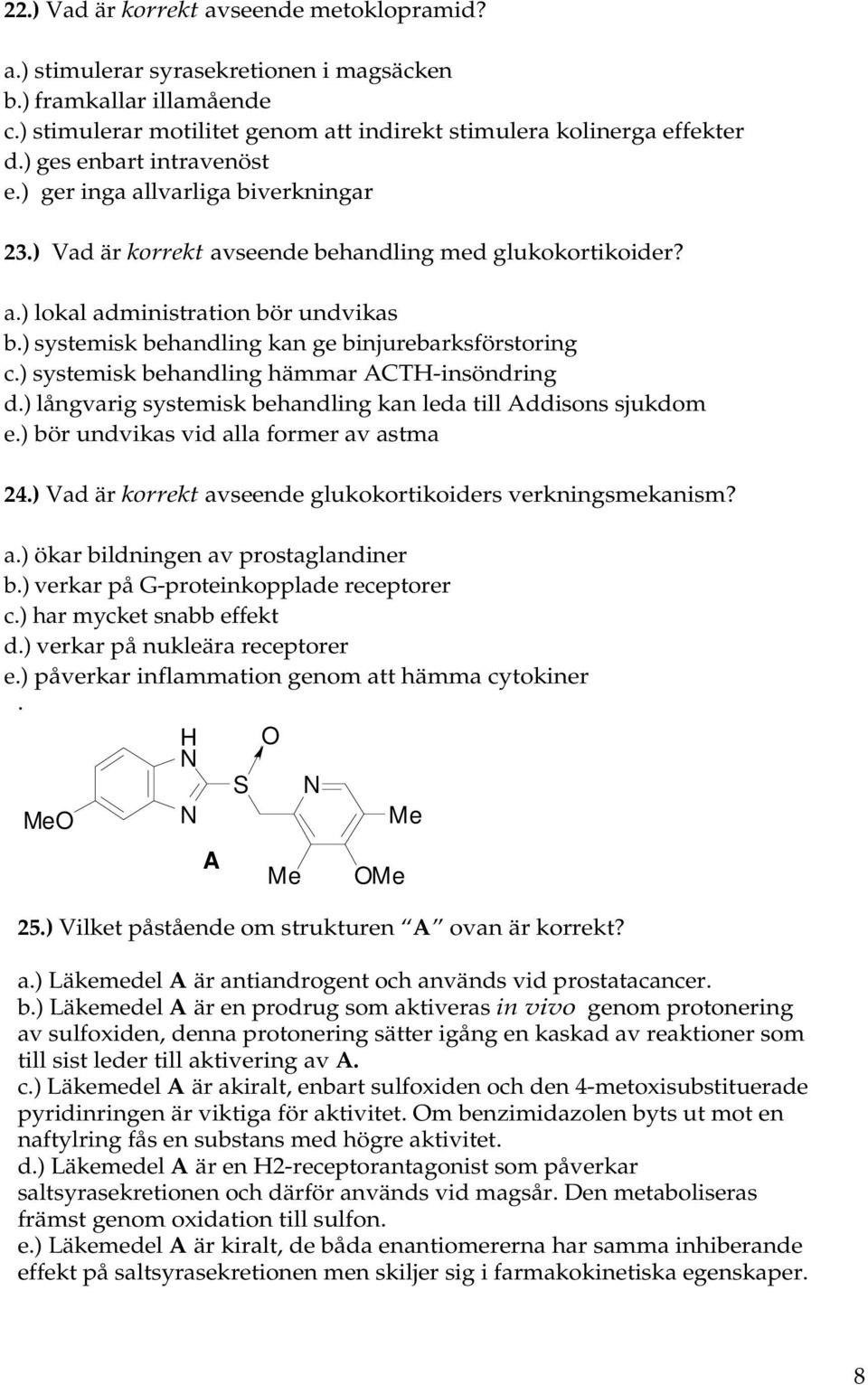 ) systemisk behandling kan ge binjurebarksförstoring c.) systemisk behandling hämmar ACTH-insöndring d.) långvarig systemisk behandling kan leda till Addisons sjukdom e.