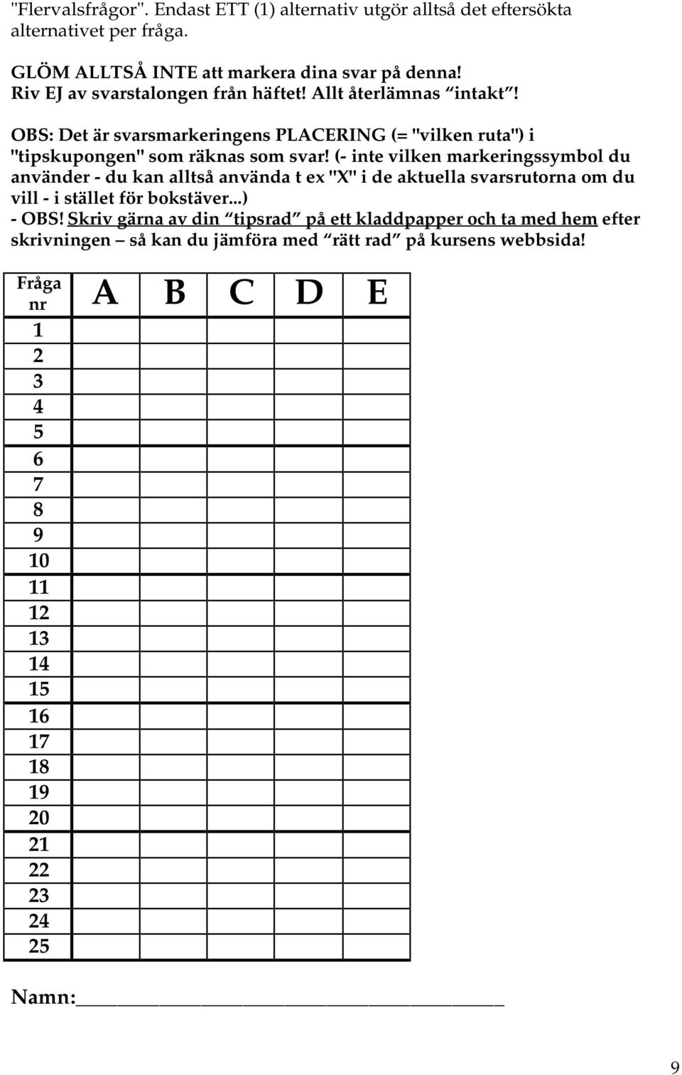 (- inte vilken markeringssymbol du använder - du kan alltså använda t ex "X" i de aktuella svarsrutorna om du vill - i stället för bokstäver...) - OBS!