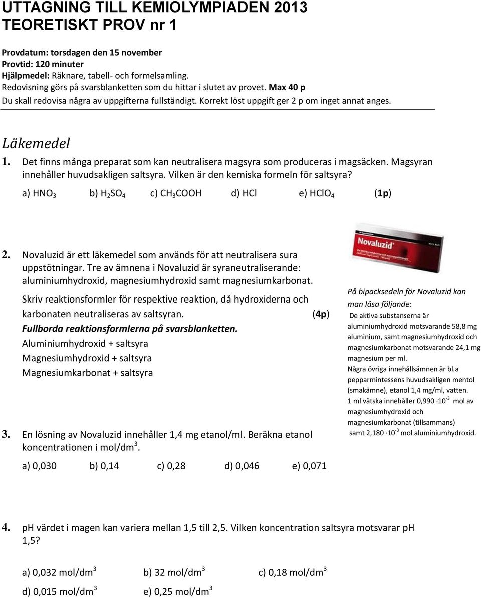 Det finns många preparat som kan neutralisera magsyra som produceras i magsäcken. Magsyran innehåller huvudsakligen saltsyra. Vilken är den kemiska formeln för saltsyra?