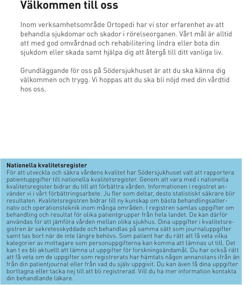 Grundläggande för oss på Södersjukhuset är att du ska känna dig välkommen och trygg. Vi hoppas att du ska bli nöjd med din vårdtid hos oss.